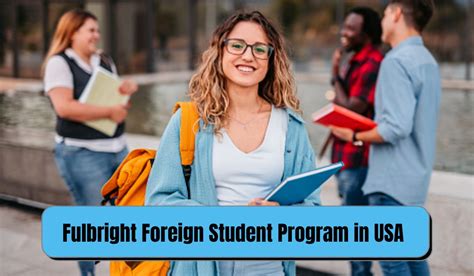 Master The Fulbright Foreign Student Program: Your Guide To Eligibility, Benefits, And Success